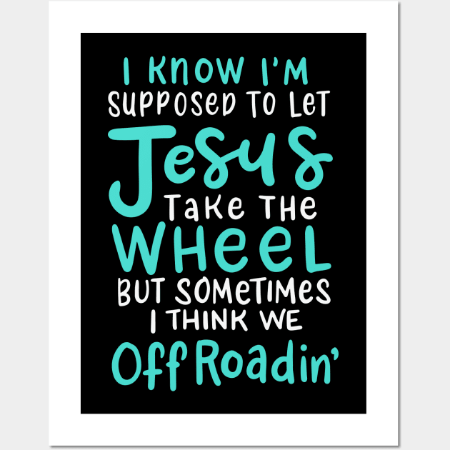 I Know I'm Supposed to Let Jesus Take the Wheel but Sometimes We Off Roading Wall Art by DancingDolphinCrafts